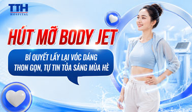 HÚT MỠ BODY-JET – BÍ QUYẾT LẤY LẠI VÓC DÁNG THON GỌN, TỰ TIN TỎA SÁNG MÙA HÈ
