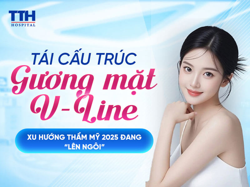 TÁI CẤU TRÚC GƯƠNG MẶT V-LINE: XU HƯỚNG THẨM MỸ 2025 ĐANG “LÊN NGÔI”