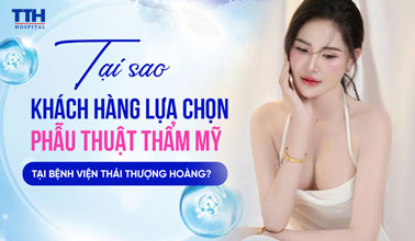 TẠI SAO KHÁCH HÀNG LỰA CHỌN PHẪU THUẬT THẨM MỸ TẠI BỆNH VIỆN THÁI THƯỢNG HOÀNG?