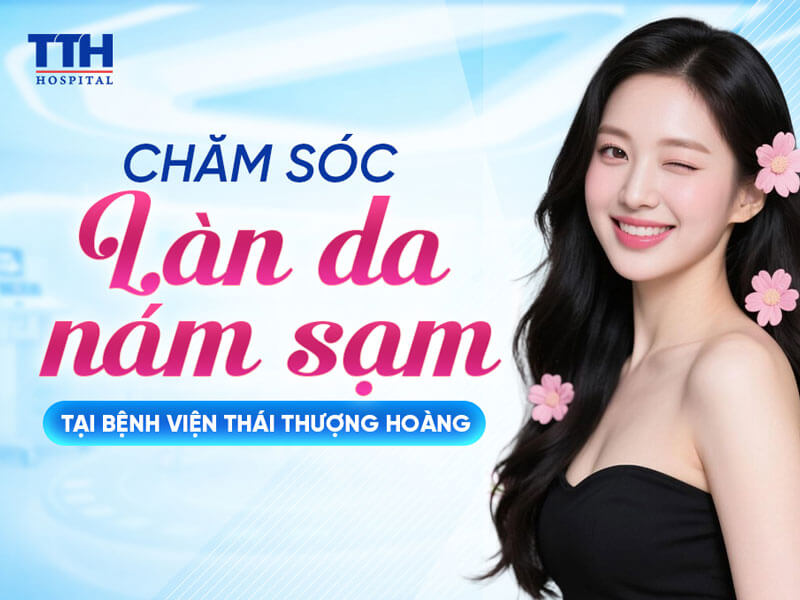 CHĂM SÓC LÀN DA NÁM SẠM TẠI BỆNH VIỆN THÁI THƯỢNG HOÀNG