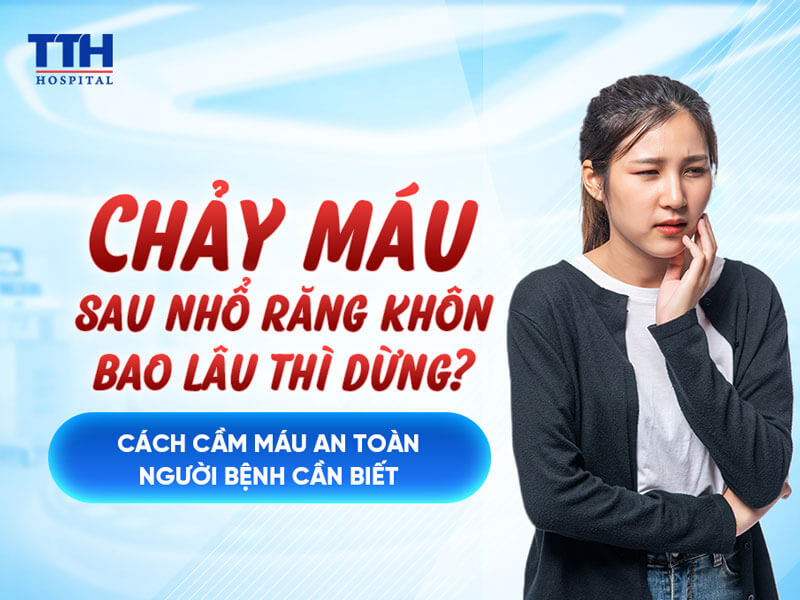 CHẢY MÁU SAU NHỔ RĂNG KHÔN BAO LÂU THÌ DỪNG?