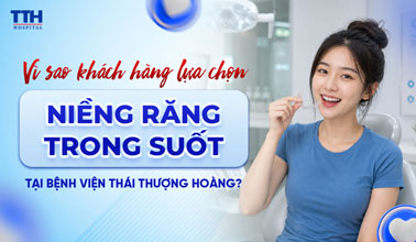 VÌ SAO NHIỀU KHÁCH HÀNG LỰA CHỌN NIỀNG RĂNG TRONG SUỐT TẠI BỆNH VIỆN THÁI THƯỢNG HOÀNG?